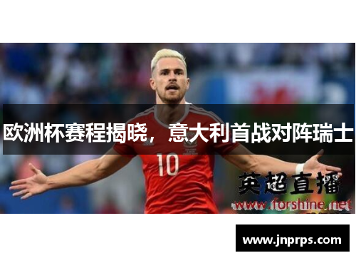 欧洲杯赛程揭晓，意大利首战对阵瑞士
