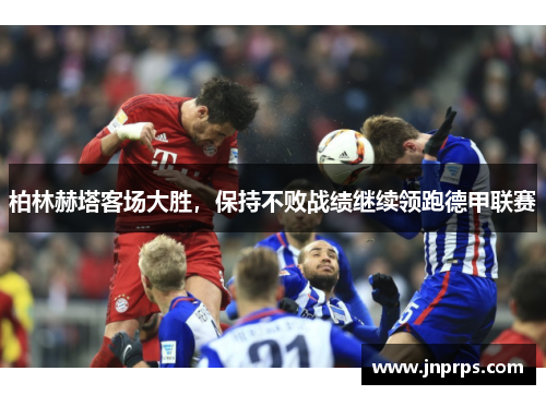 柏林赫塔客场大胜，保持不败战绩继续领跑德甲联赛