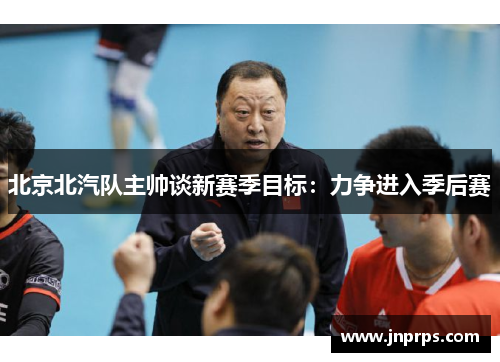 北京北汽队主帅谈新赛季目标：力争进入季后赛